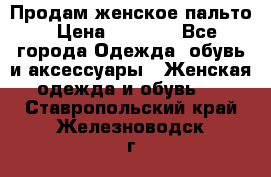 Продам женское пальто › Цена ­ 5 000 - Все города Одежда, обувь и аксессуары » Женская одежда и обувь   . Ставропольский край,Железноводск г.